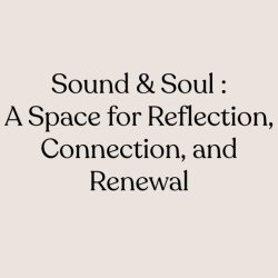 Sound & Soul: A Space for Reflection, Connection, and Renewal