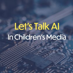 CMA Bay Area: Let’s Talk: AI in Children’s Media