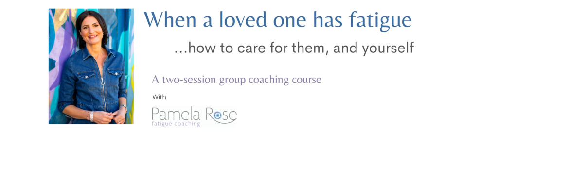 When a loved one has fatigue... How to care for them, and yourself.