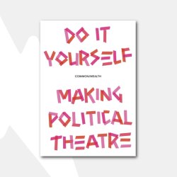 Do It Yourself: Making Political Theatre by Common Wealth