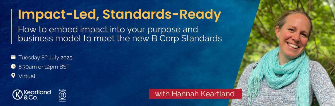 Impact-Led, Standards-Ready: How to embed impact into your purpose & business model to meet the new B Corp Standards