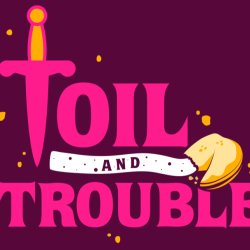 Toil and Trouble