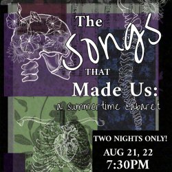 The Songs That Made Us: A Summer Cabaret. Two nights only. August 21st and 22nd. 7:30pm.