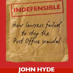 John Hyde Book Tour - Indefensible: How Lawyers Failed to Stop the Post Office Scandal