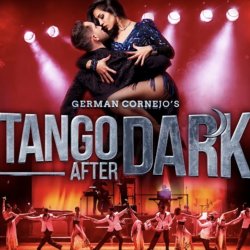 GERMÁN CORNEJO’S TANGO AFTER DARK - SADLERS WELLS :