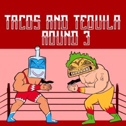 Tequila & Tacos - Round 3!