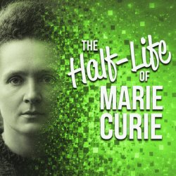 The Half-Life of Marie Curie by Lauren Gunderson
