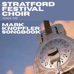 The Mark Knopfler Song book, sung by The Straford festival Choir
