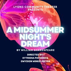 Lyons Community Theater's “A Midsummer Night’s Dream”  By: William Shakespeare
