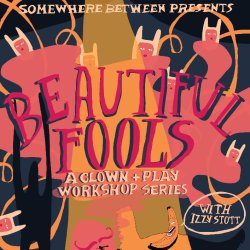 BEAUTIFUL FOOLS Level 1 // 2026 - A Clown and Play Workshop Series