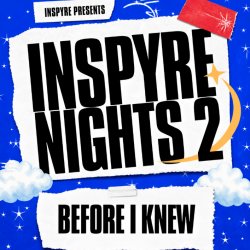 Inspyre nights presents: Before I Knew