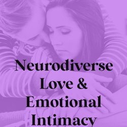 Neurodiverse Love & Emotional Intimacy