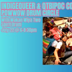 IndigeQueer & QTBIPOC Community Powwow Drum Circle (July 22)