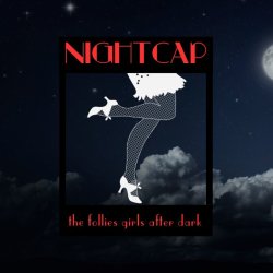 NIGHTCAP: An Intimate Burlesque Lounge and Vaudeville Show by The Follies Girls