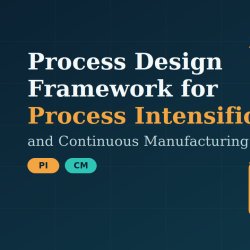 Programs Event: Process Design Framework for Process Intensification (PI) and Continuous Manufacturing (CM)