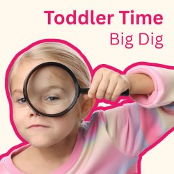 Toddler Time - Big Dig