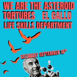 We Are the Asteroid + TORTURES + El Gallo + Life Skills Department