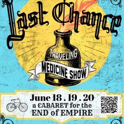 a Medicine bottle on fire with words Last Chance Traveling Medicine Show. A Cabaret for the End of Empire