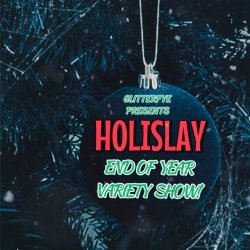 Glitterfye Presents: HOLISLAY - End Of Year Variety Show