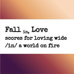 The words 'Fall in, Love: scores for loving wide in a world on fire' are in black font against a white rectangular background, which is centred atop brown ombre background.