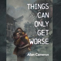 A illustrated cover of a book called Things Can Only Get Worse, a woman is clinging to a child surrounded by war torn bombed buildings