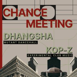 Chance Meeting 10: DHANGSHA + Kop-Z