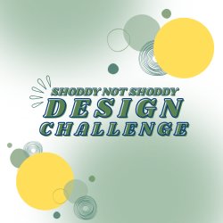 Shoddy not Shoddy Design Challenge Showcase + Competition