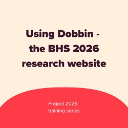 Project 2026:  Using Dobbin – the BHS 2026 research website (England & Wales)