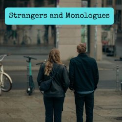Monologues and Strangers