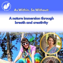 As Within, So Without: A nature immersion through breath and creativity