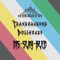 Transhausens Dollhouse: Dis-slay-bled