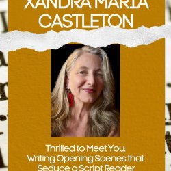 Thrilled to Meet You: Writing Opening Scenes that Seduce a Script Reader with Xandra Maria Castleton