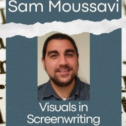 Visuals in Screenwriting with Sam Moussavi
