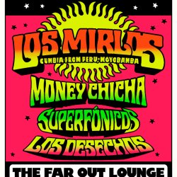 Cumbiadelica Presents: Los Mirlos w/ Money Chicha, Superfonicos, Los Desechos at The Far Out Lounge