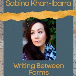 Writing Between Forms with Sabina Khan-Ibarra