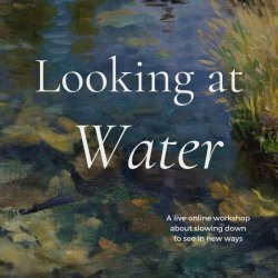 LOOKING AT WATER: A One-Hour Slow Looking Retreat