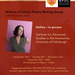 Graphic. Writers of Colour Poetry Writing Group with Hannah Lavery. Online, in person, IASH. Sep 10th, Oct 8th, Nov 12, Dec 10 2026. 12pm - 1:30pm. Free tickets, captions, bursaries.