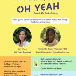Coach Me Out of Here is an event hosted by career change platform Oh Yeah.  The event takes place on Weds October 14th at Hart Shoreditch, and tickets are £15.  The event takes place at 6.30pm-7.45pm