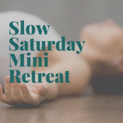 Slow Saturday Mini Retreat // 18th July
