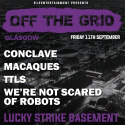 OFF THE GRID - Glasgow - Conclave, Macaques, TTLS, We're not scared of Robots