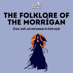 Seed Talks: The Folklore of The Morrígan