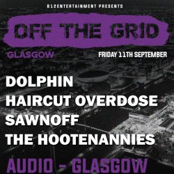 OFF THE GRID - Glasgow - Dolphin, Girly Scream, Haircut Overdose, Sawnoff, The Hootenannies