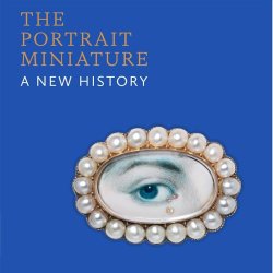 THE PORTRAIT MINIATURE: A NEW HISTORY