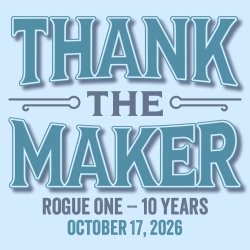 Thank the Maker - Rogue One 10th Anniversary