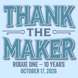Thank the Maker - Rogue One 10th Anniversary