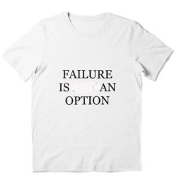 A t-shirt with text saying Failure is Not an Option, but "not" is scribble out.