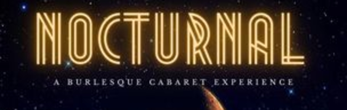 NOCTURNAL-A Burlesque & Cabaret Experience hosted by VICTORIA RENO