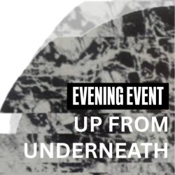 UP FROM UNDERNEATH: an evening with choreographer Kyra Norman and geologist Beth Simons