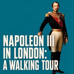 Napoleon III in London: A Bittersweet Walking Tour