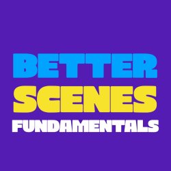 Better Scenes - Fundamentals